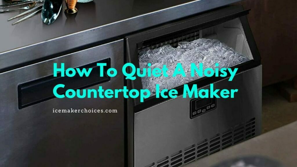 How To Quiet A Noisy Countertop Ice Maker 8 Steps